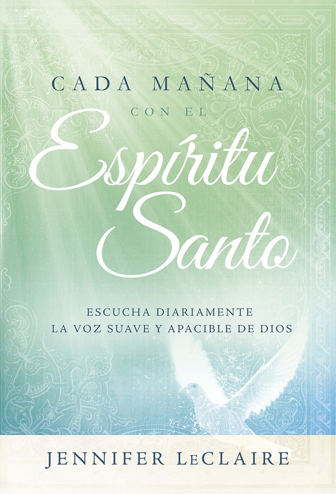 Cada mañana con el Espíritu Santo/ Mornings With the Holy Spirit: Escucha diariamente la voz suave y apacible de Dios/ Listening Daily to the Still, Small Voice of God