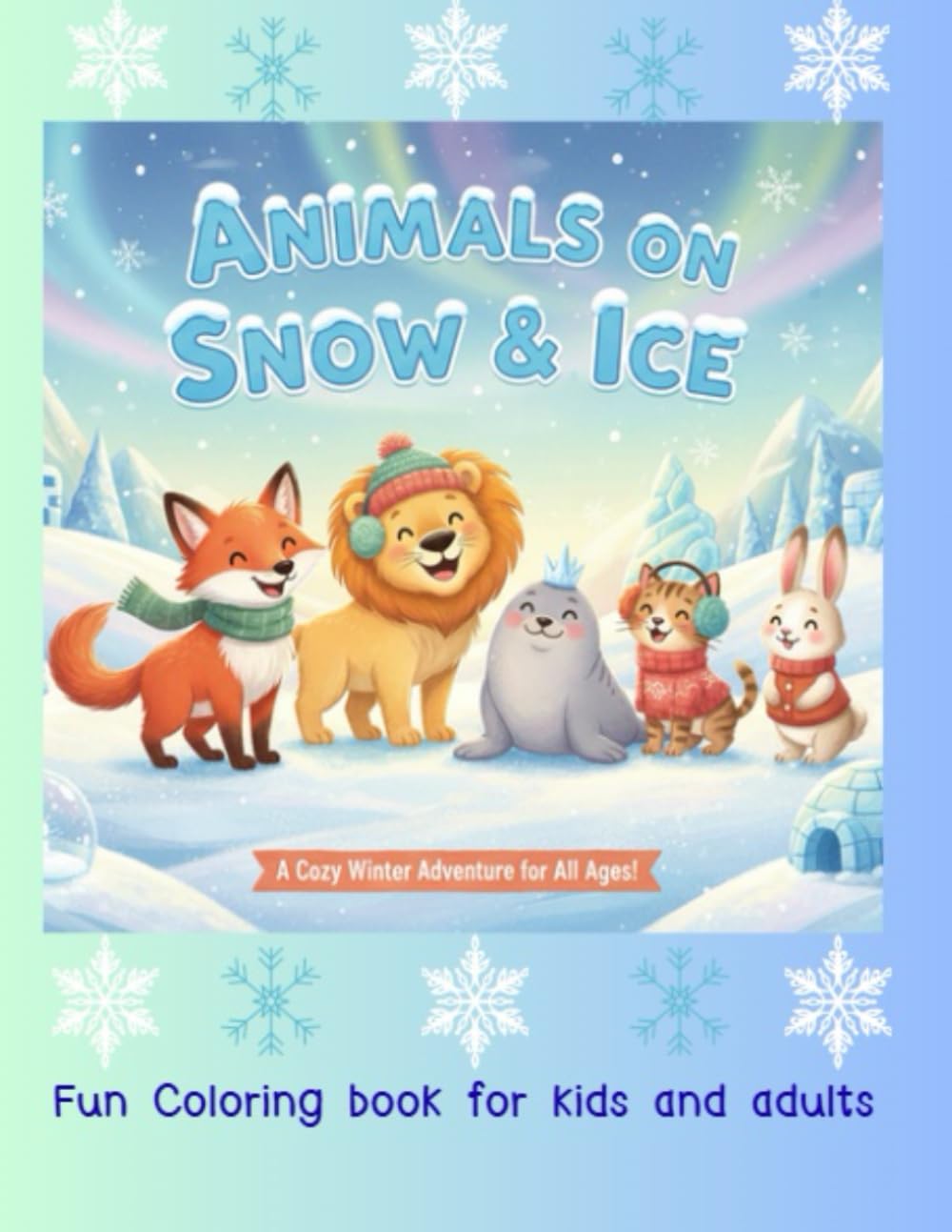 Animals on Snow & Ice: Featuring Cute Winter Activities for Fun, Creativity, and Relaxation (Amazing Animal Adventures Coloring Series)