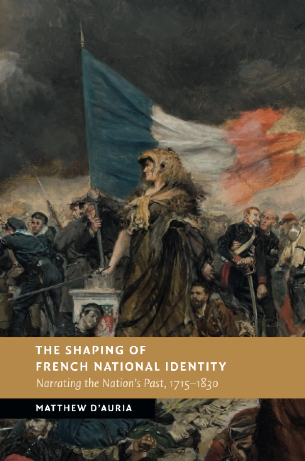 The Shaping of French National Identity: Narrating the Nation's Past, 1715–1830 (New Studies in European History)