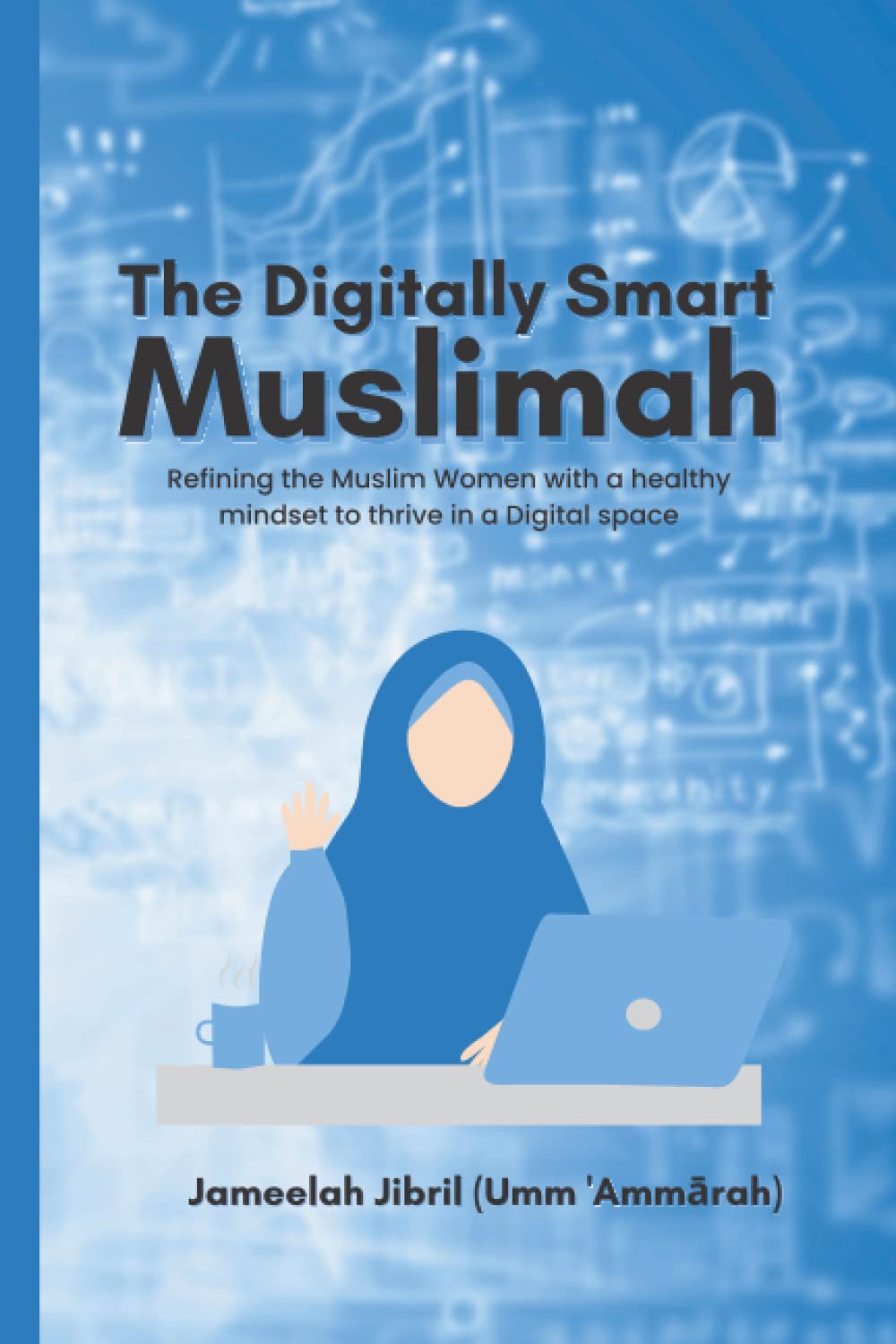 The Digitally Smart Muslimah: Refining The Muslim Women With A Healthy Mindset To Thrive In A Digital Space