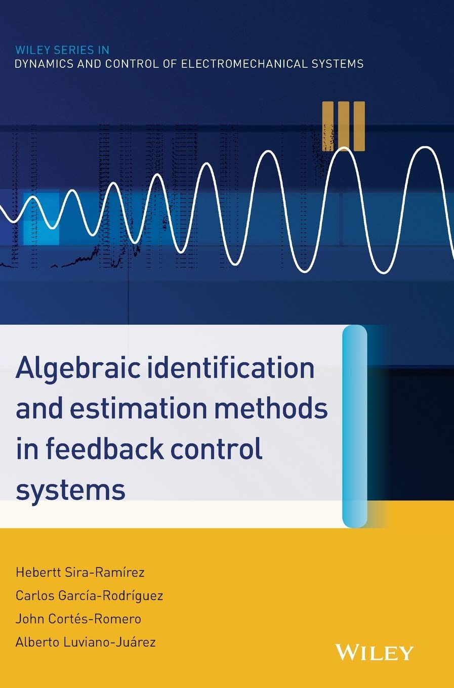 ALGEBRAIC IDENTIFICATION AND ESTIMATION METHODS IN FEEDBACK CONTROL SYSTEMS (HB 2014) (Wiley Series in Dynamics and Control of Electromechanical Systems)