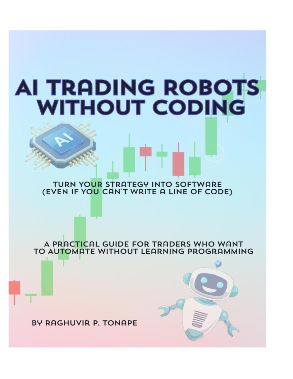 AI Trading Robots Without Coding: Turn Your Trading Rules into Automated Trading Bots.