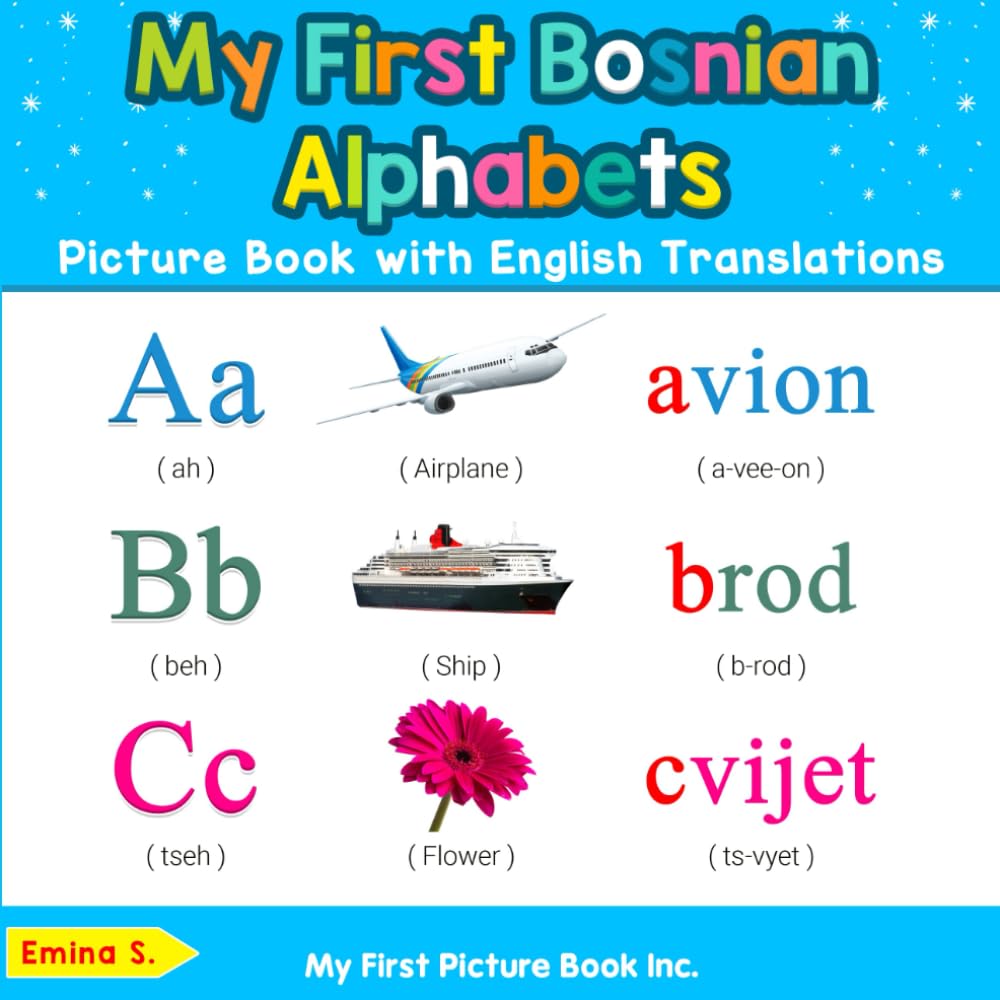 My First Bosnian Alphabets Picture Book with English Translations: Bilingual Early Learning & Easy Teaching Bosnian Books for Kids: 1 (Teach & Learn Basic Bosnian words for Children)