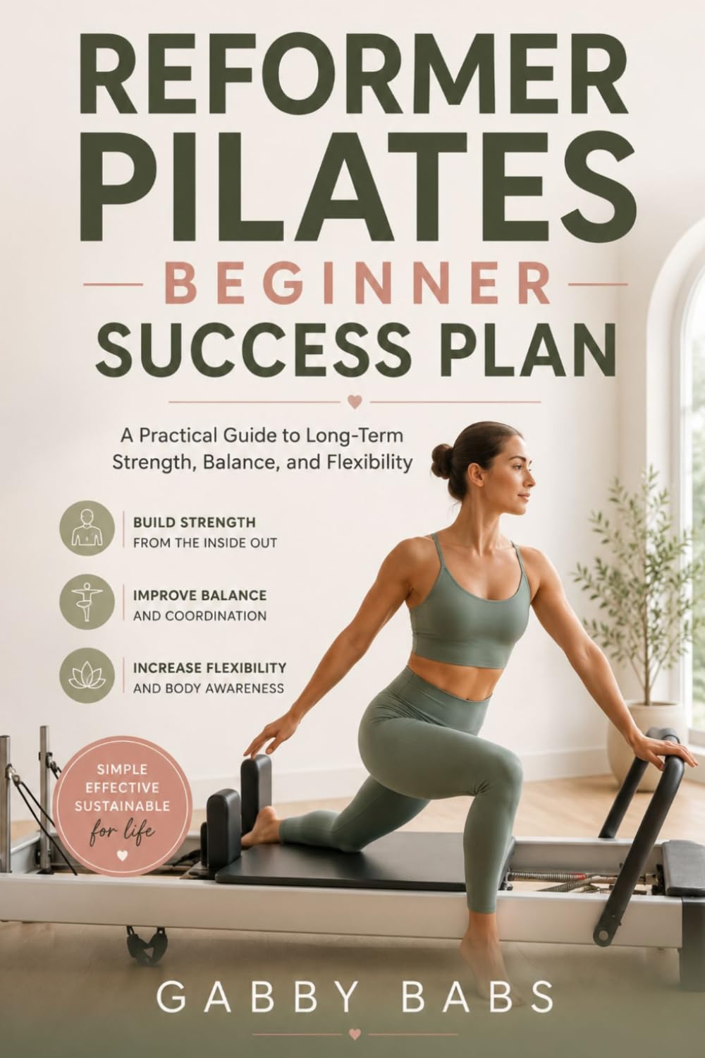 REFORMER PILATES BEGINNER SUCCESS PLAN: A Practical Guide to Long-Term Strength, Balance, and Flexibility