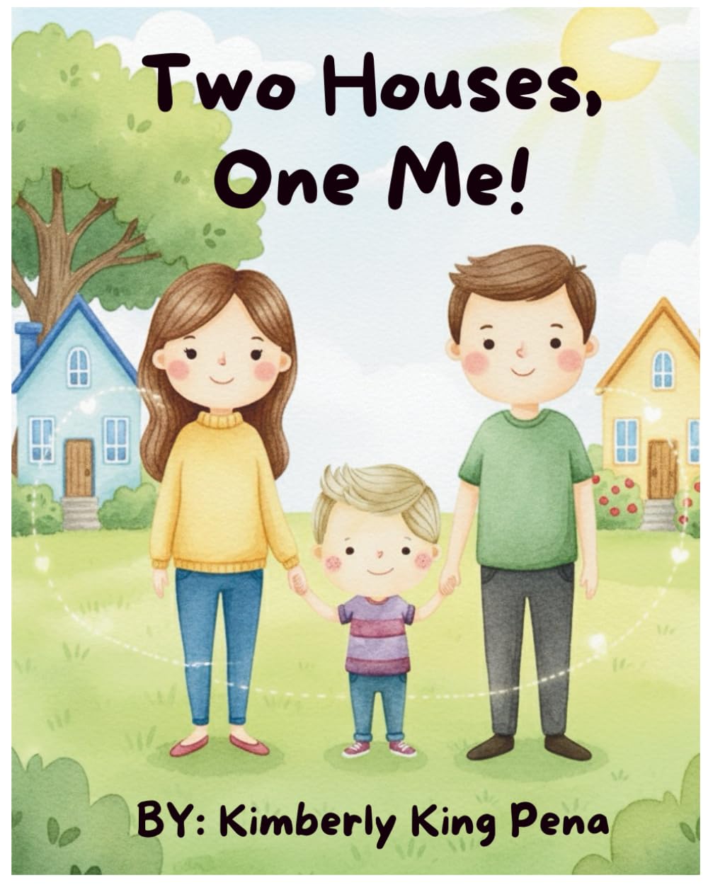 Two Houses, One Me!: A Heartfelt Story for Children of Divorce, Seperation, and Family Change