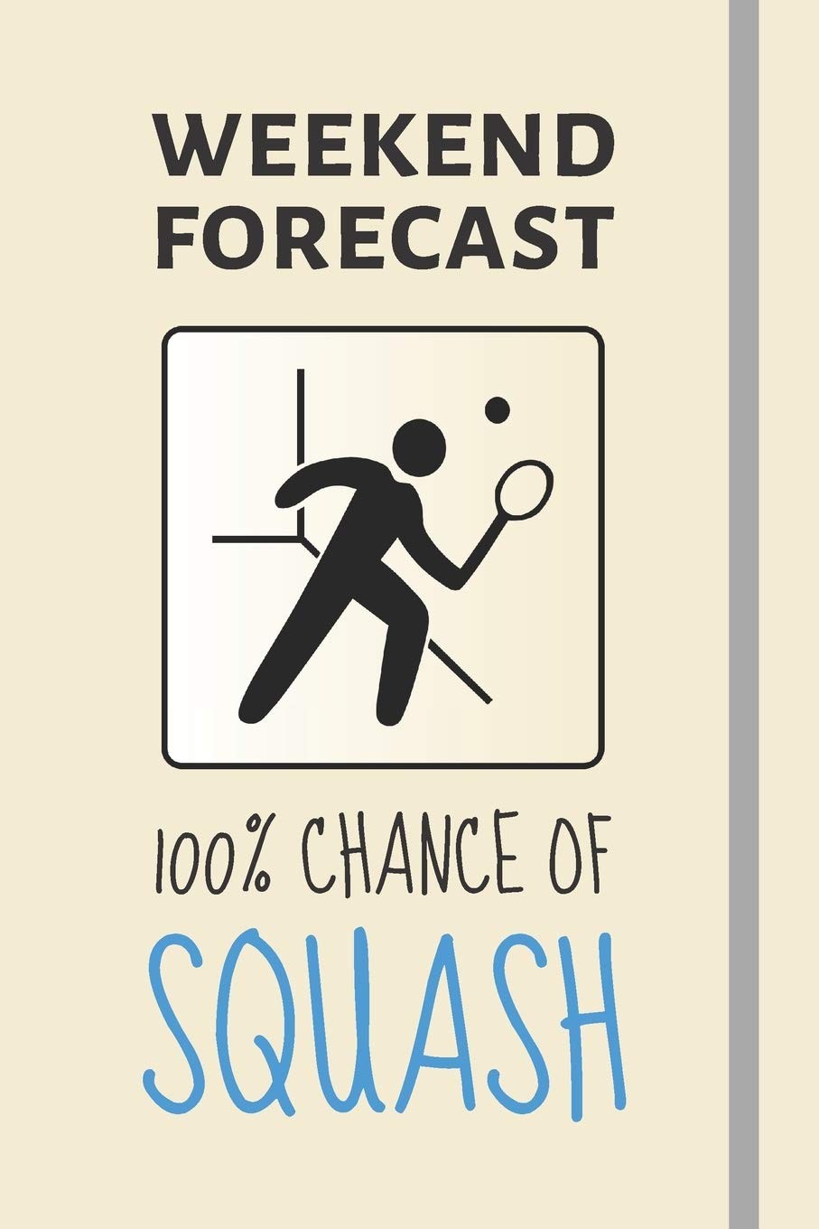 Weekend Forecast: 100% Chance Of Squash: Squash Gifts For Men / Boys - Lined Journal or Notebook