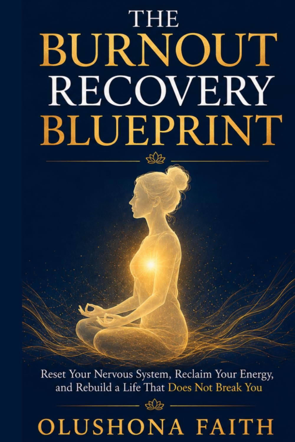 THE BURNOUT RECOVERY BLUEPRINT: Reset Your Nervous System, Reclaim Your Energy, and Rebuild a Life That Does Not Break You