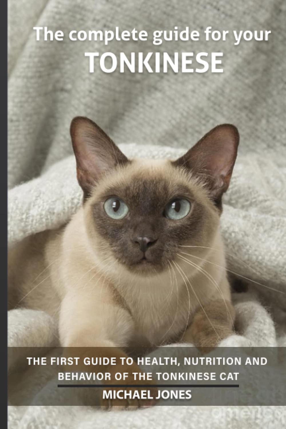 The complete guide for your Tonkinese cat: The first guide to health, nutrition and behavior of the Tonkinese cat