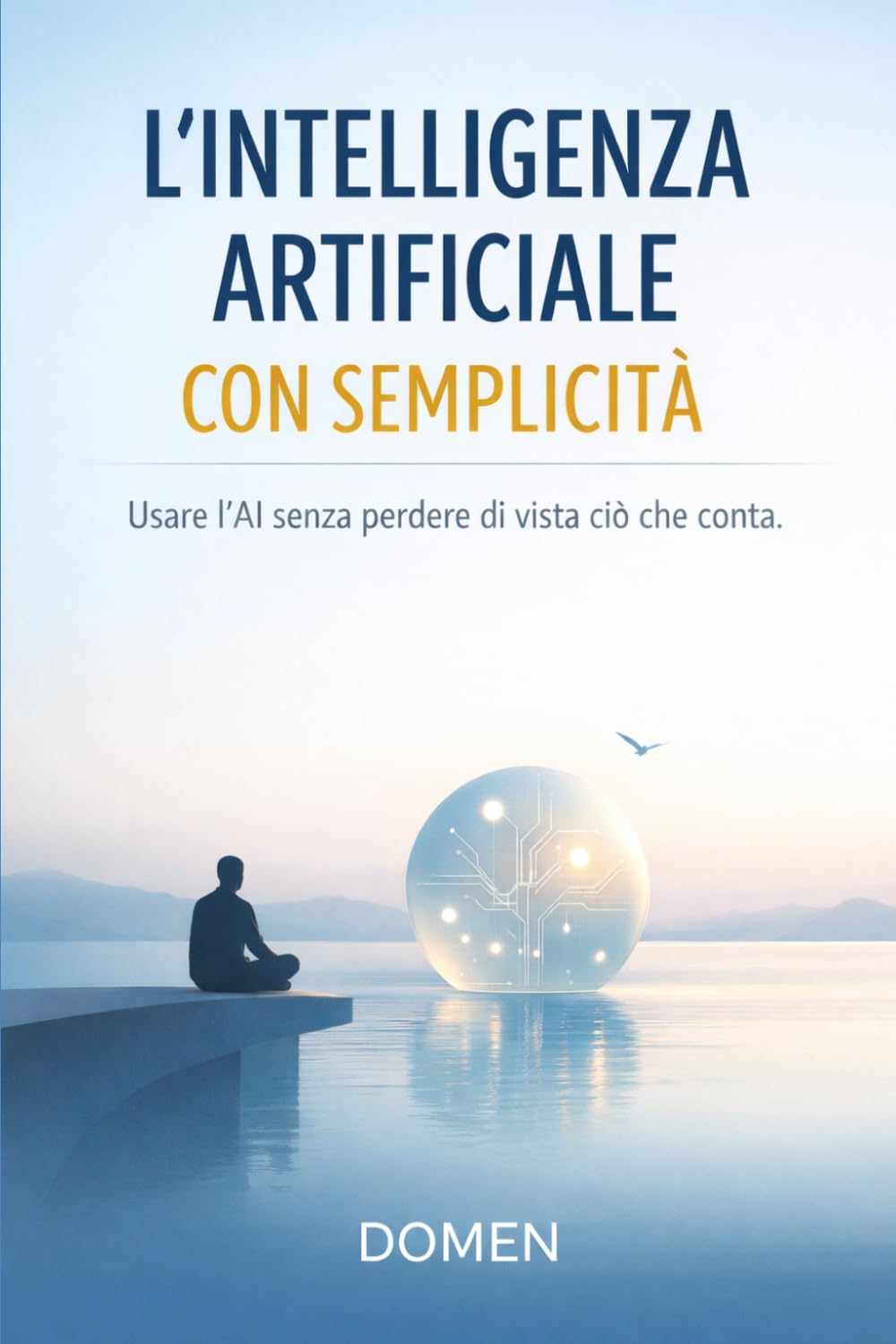 Piccole verità sull’Intelligenza Artificiale: Usare l’AI con semplicità, intenzione e misura per lavorare, creare e pensare meglio