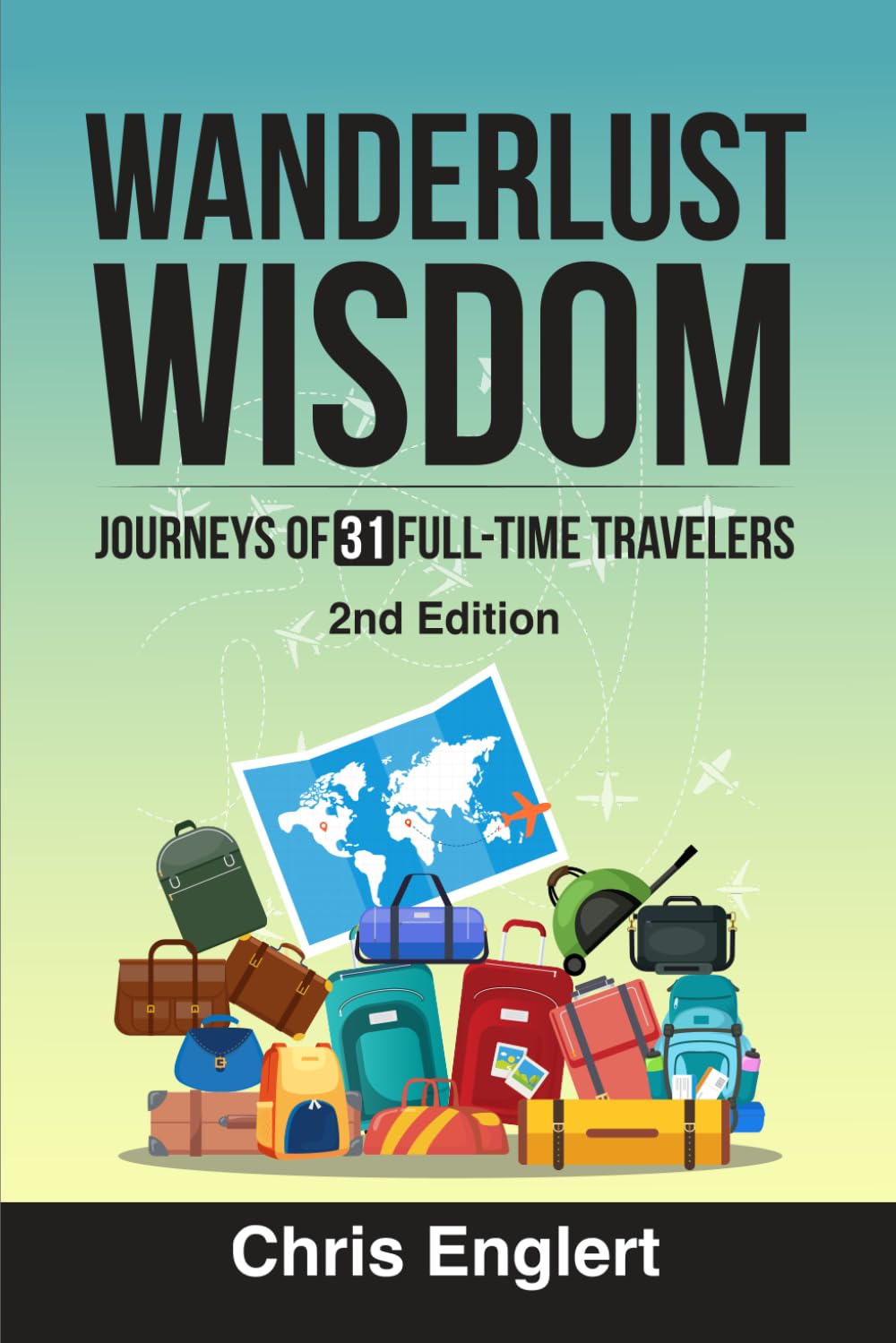 Wanderlust Wisdom: Journeys of 25 Full-Time Travelers: 4 (To Travel a Nomad Life)