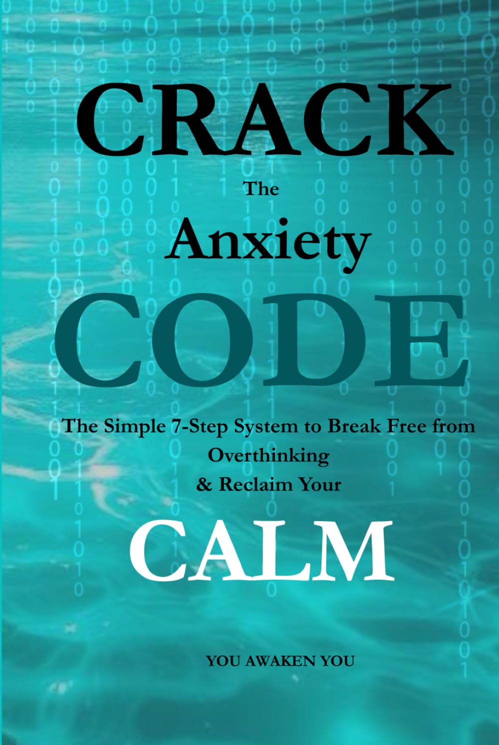 Crack the Anxiety Code: The Simple 7-Step System to Break Free from Overthinking & Reclaim Your Calm