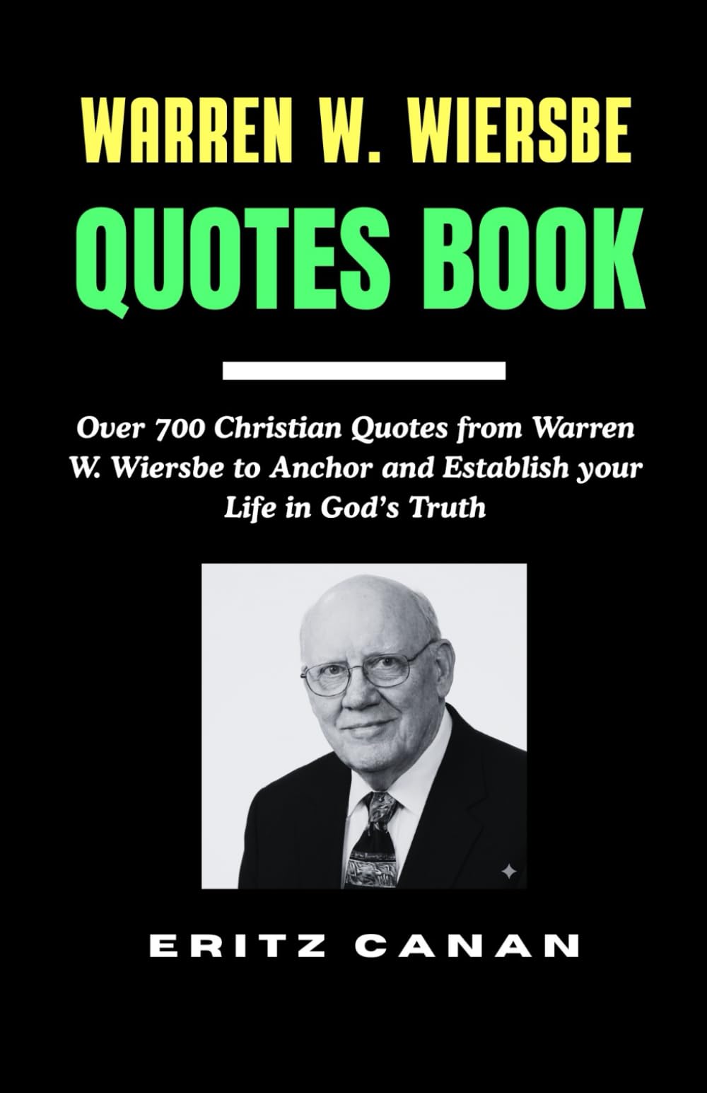 WARREN W. WIERSBE QUOTES BOOK: Over 700 Christian Quotes from Warren W. Wiersbe to Anchor and Establish your Life in God’s Truth