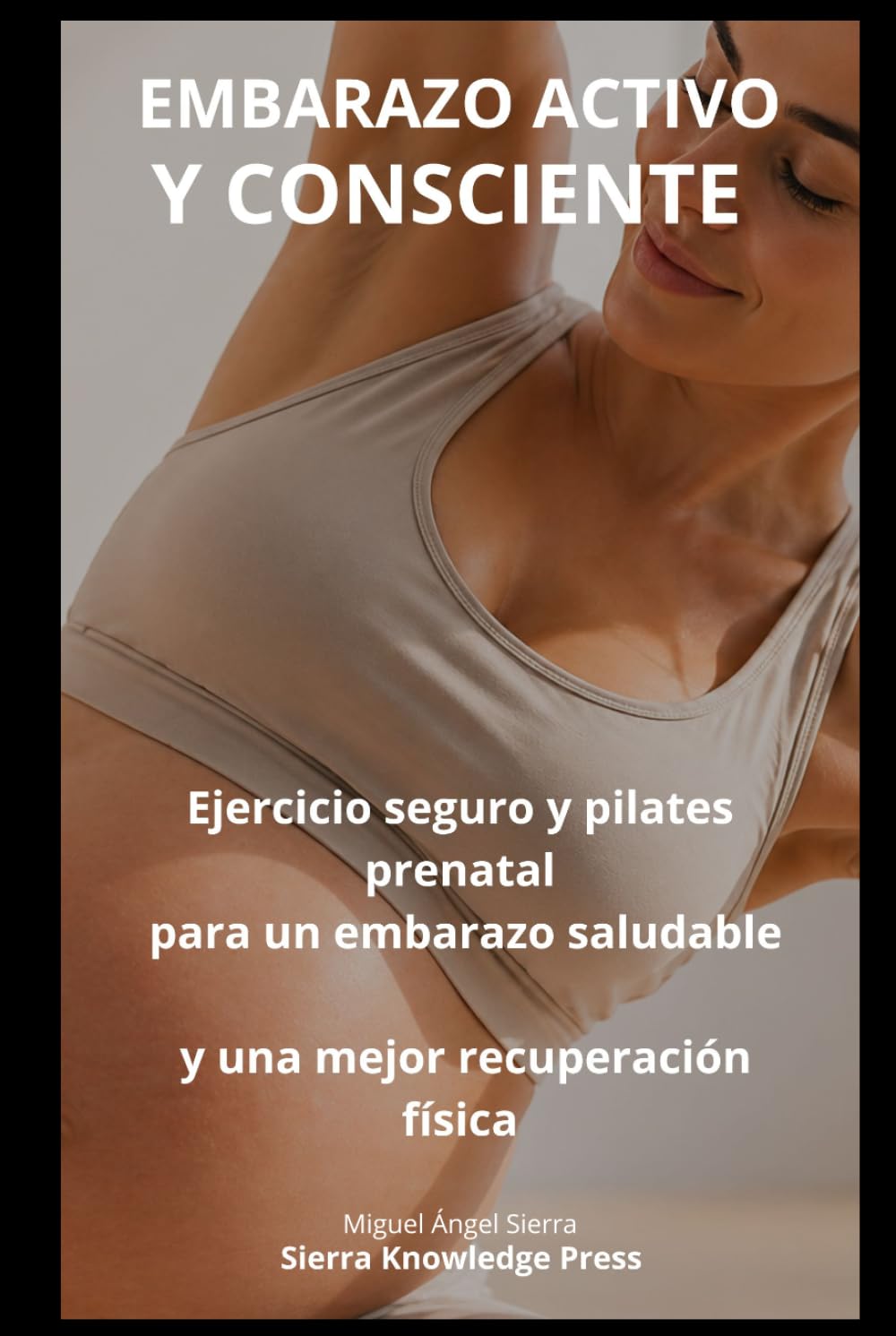 Embarazo Activo y Consciente: Guía Completa de Ejercicio Seguro, Pilates Prenatal y Bienestar Emocional Durante el Embarazo | Fortalece tu Cuerpo, ... Parto (Colección Mente · Cuerpo · Espíritu)