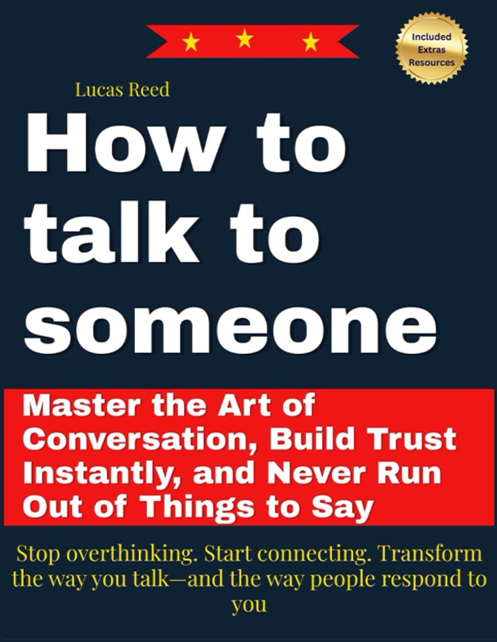 How to Talk to Someone: Master the Art of Conversation, Build Trust Instantly, and Never Run Out of Things to Say