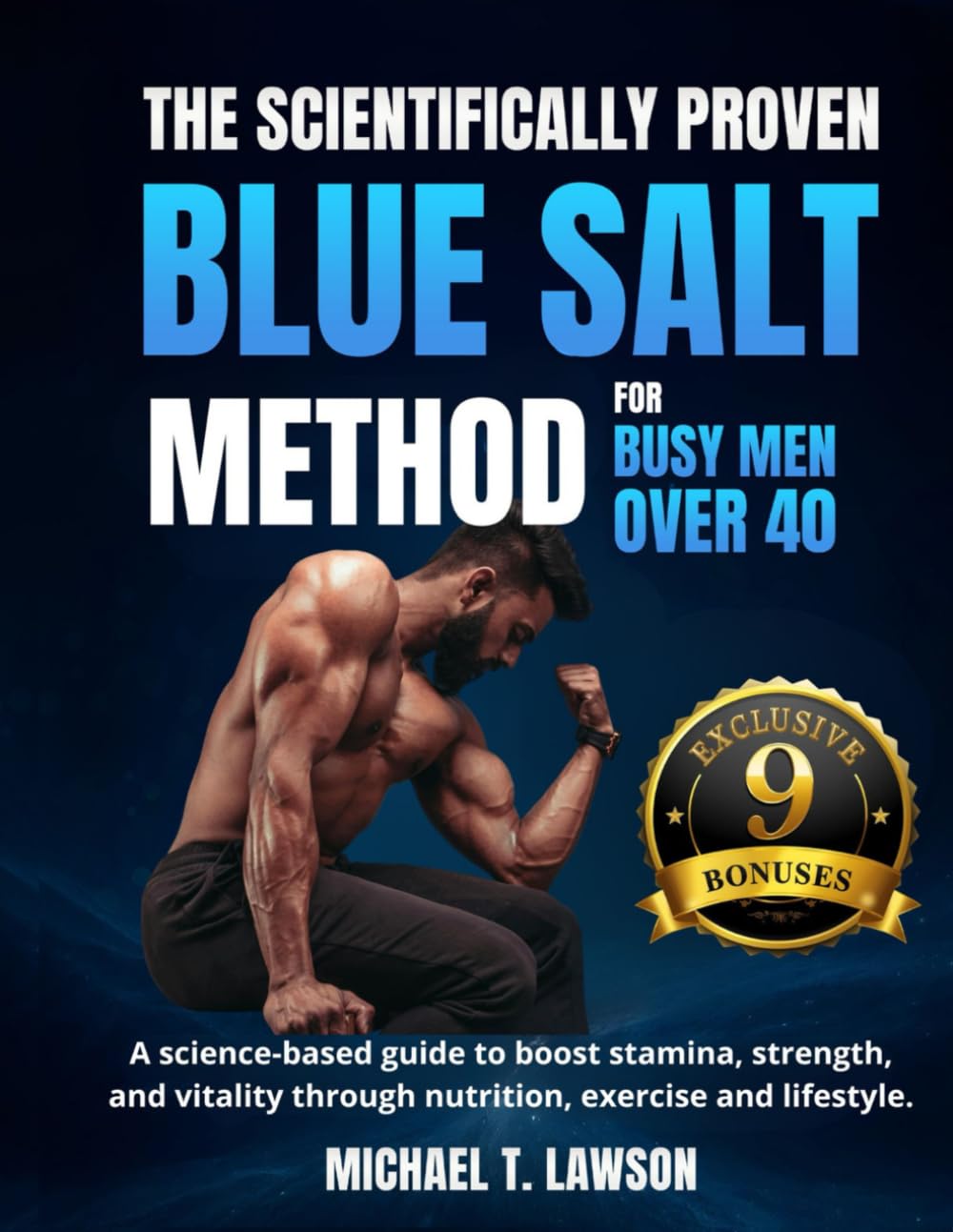 The Scientifically Proven Blue Salt Method for Busy Men Over 40: A science-based guide to boost stamina, strength, and vitality through nutrition, exercise and lifestyle