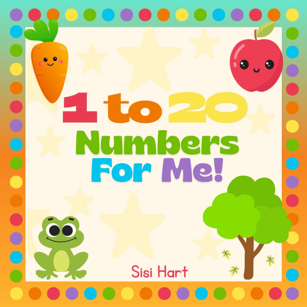 1 to 20 Numbers For Me!: A Fun Counting Book with Cute Characters and Positive Three-Word Phrases for Early Learners
