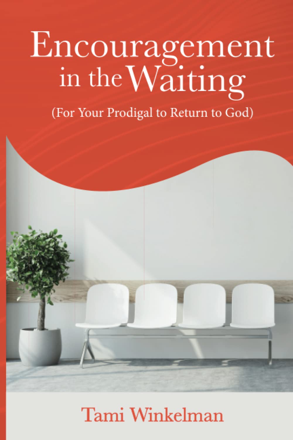 Encouragement in the Waiting: (For Your Prodigal to Return to God)