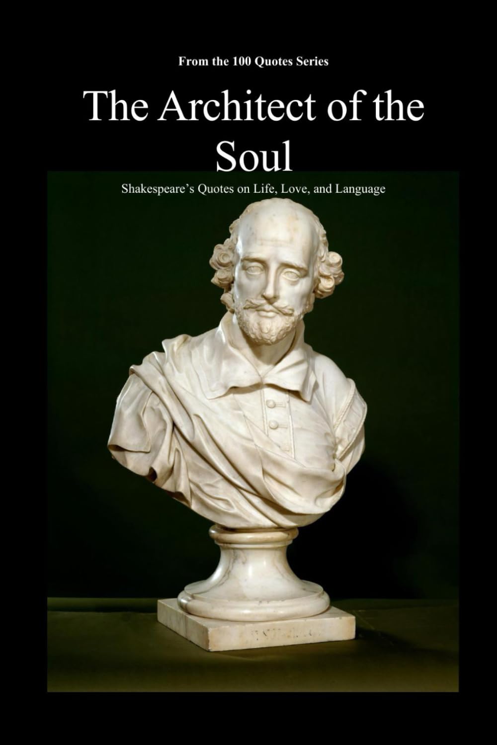 The Architect of the Soul: Shakespeare’s Quotes on Life, Love, and Language (The 100 Quotes Series)