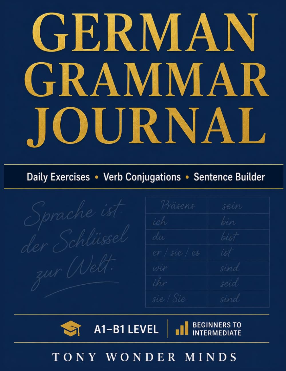 German Grammar Journal: — Workbook | A1–B1 Level: Daily Exercises, Verb Conjugations & Sentence Builder for Beginners to Intermediate Learners