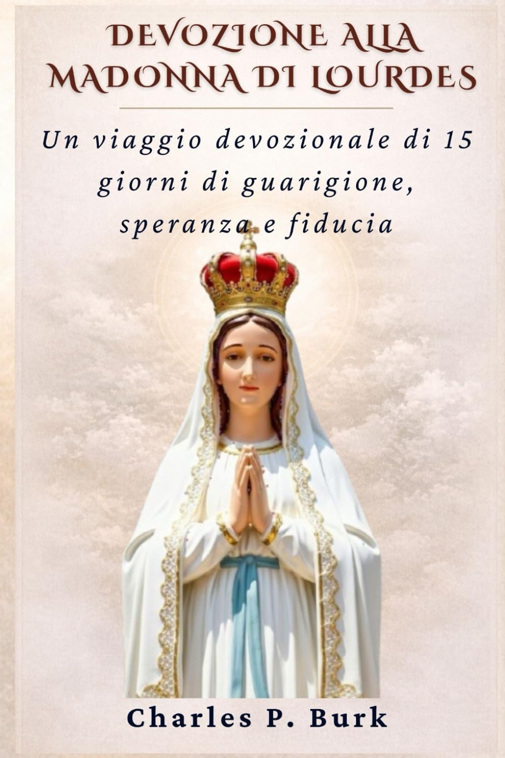 DEVOZIONE ALLA MADONNA DI LOURDES: Un viaggio devozionale di 15 giorni di guarigione, speranza e fiducia
