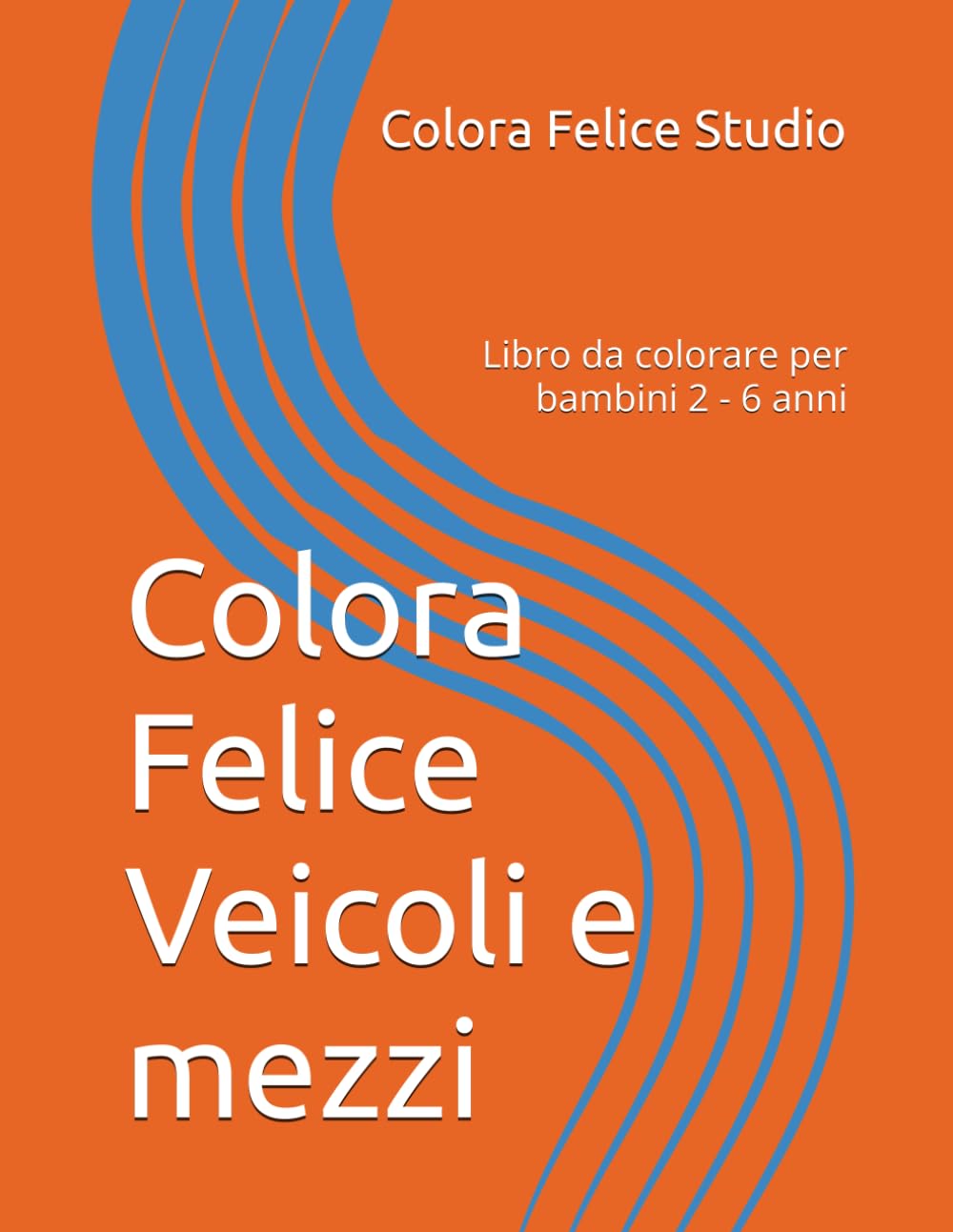 Colora Felice Veicoli e mezzi: Libro da colorare per bambini 2 - 6 anni