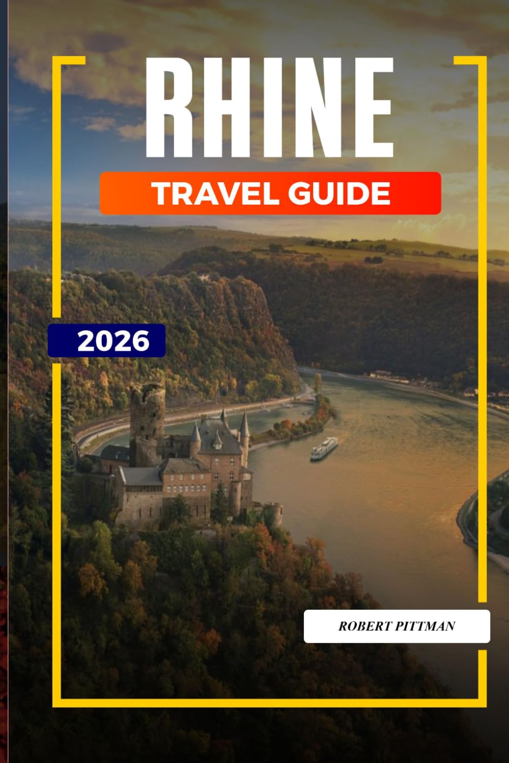 RHINE TRAVEL GUIDE 2026: Discover Hidden Gems, Historic Landmarks, Travel Tips, and Unforgettable Vacation Experiences