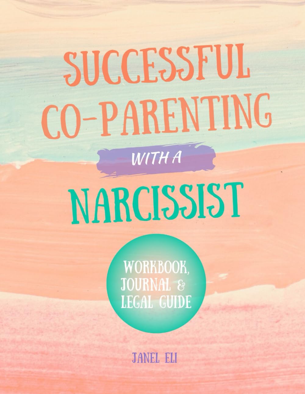 Successful Co-Parenting With a Narcissist: Workbook, Journal & Legal Guide (Overcoming Narcissistic Abuse)