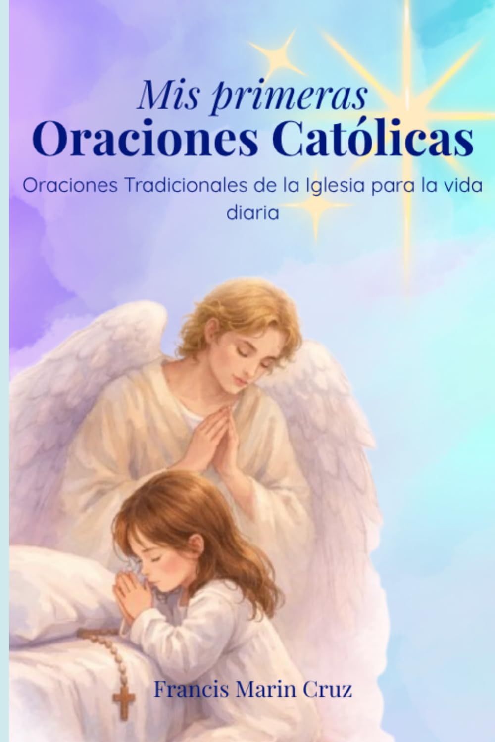 Mis Primeras Oraciones Católicas: Oraciones Tradicionales de la Iglesia para la vida diaria.