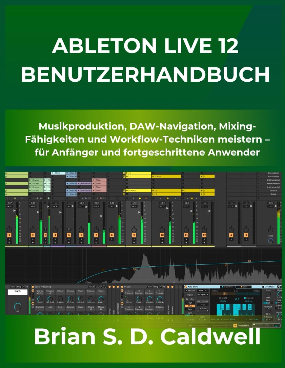 ABLETON LIVE 12 BENUTZERHANDBUCH: Musikproduktion, DAW-Navigation, Mixing-Fähigkeiten und Workflow-Techniken meistern – für Anfänger und fortgeschrittene Anwender