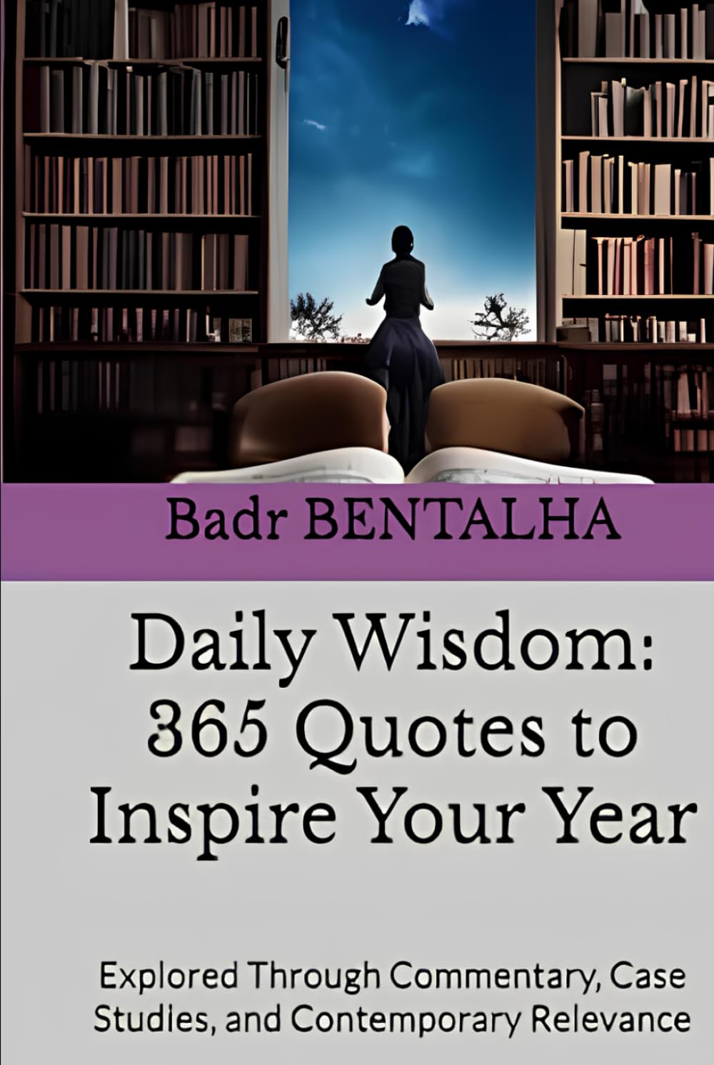 Daily Wisdom: 365 Quotes to Inspire Your Year: Explored Through Commentary, Case Studies, and Contemporary Relevance