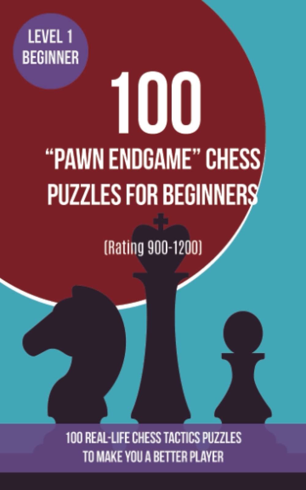 100 “Pawn Endgame” Chess Puzzles for Beginners (Rating 900-1200): 100 real-life chess tactics puzzles for beginners to make you a better player