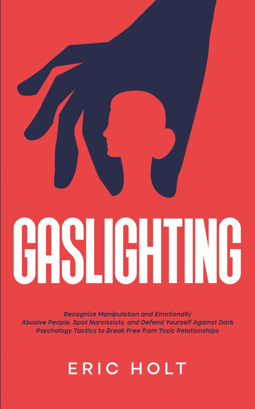 Gaslighting: Recognize Manipulation and Emotionally Abusive People, Spot Narcissists, and Defend Yourself Against Dark Psychology Tactics to Break ... Free from Gaslighting and Narcissistic Abuse)