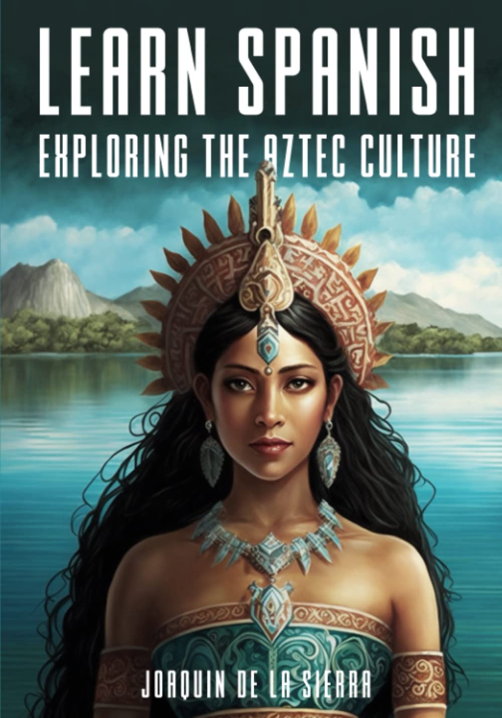 Learn Spanish Exploring the Aztec Culture (Learn Spanish Using the Parley Method)