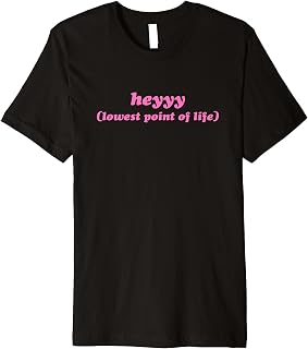 Heyyy Lowest Point Of Life - Funny Y2k Aesthetic Gag Gift Premium T-Shirt