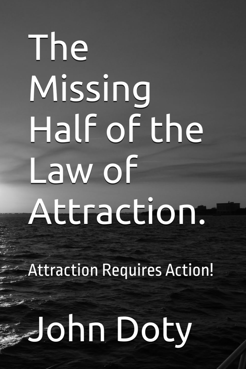 The Missing Half of the Law of Attraction.: Attraction Requires Action!