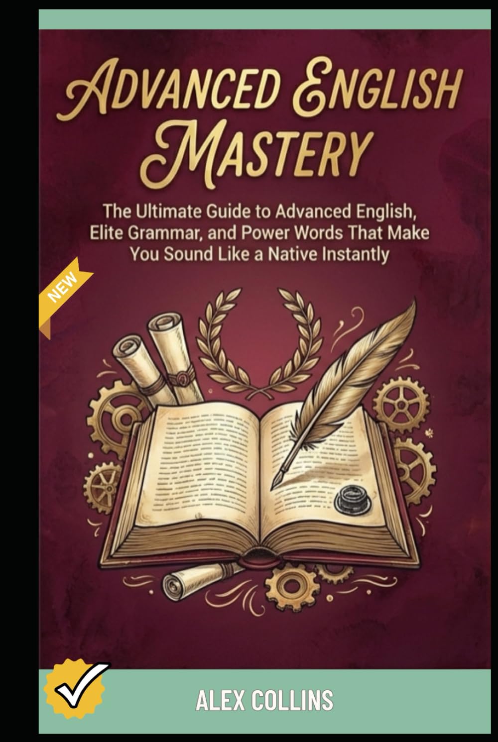 Advanced English Mastery: The Ultimate Guide to Advanced English, Elite Grammar, and Power Words That Make You Sound Like a Native Instantly. (ADVANCED ENGLISH GRAMMAR & VOCABULARY)