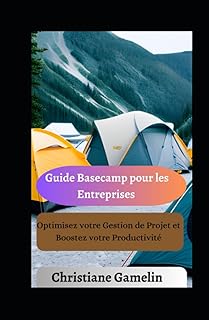 Guide Basecamp pour les Entreprises: Optimisez votre Gestion de Projet et Boostez votre Productivit&eacute;
