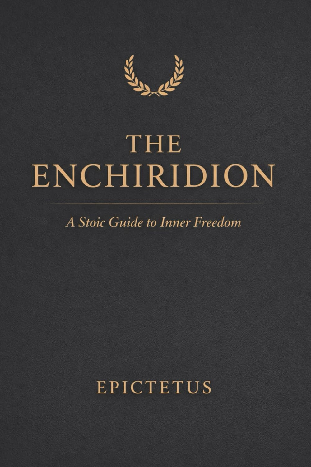 THE ENCHIRIDION: A Stoic Guide to Inner Freedom