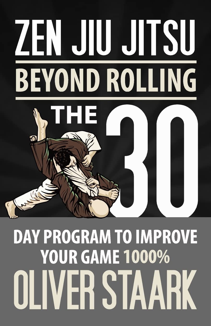 Zen Jiu Jitsu: The 30 Day Program to Improve Your Jiu Jitsu Game 1000%: Volume 1