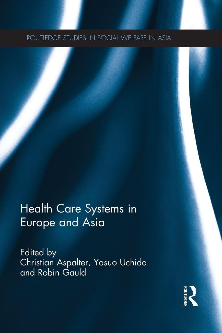 Health Care Systems in Europe and Asia (Routledge Studies in Social Welfare in Asia)