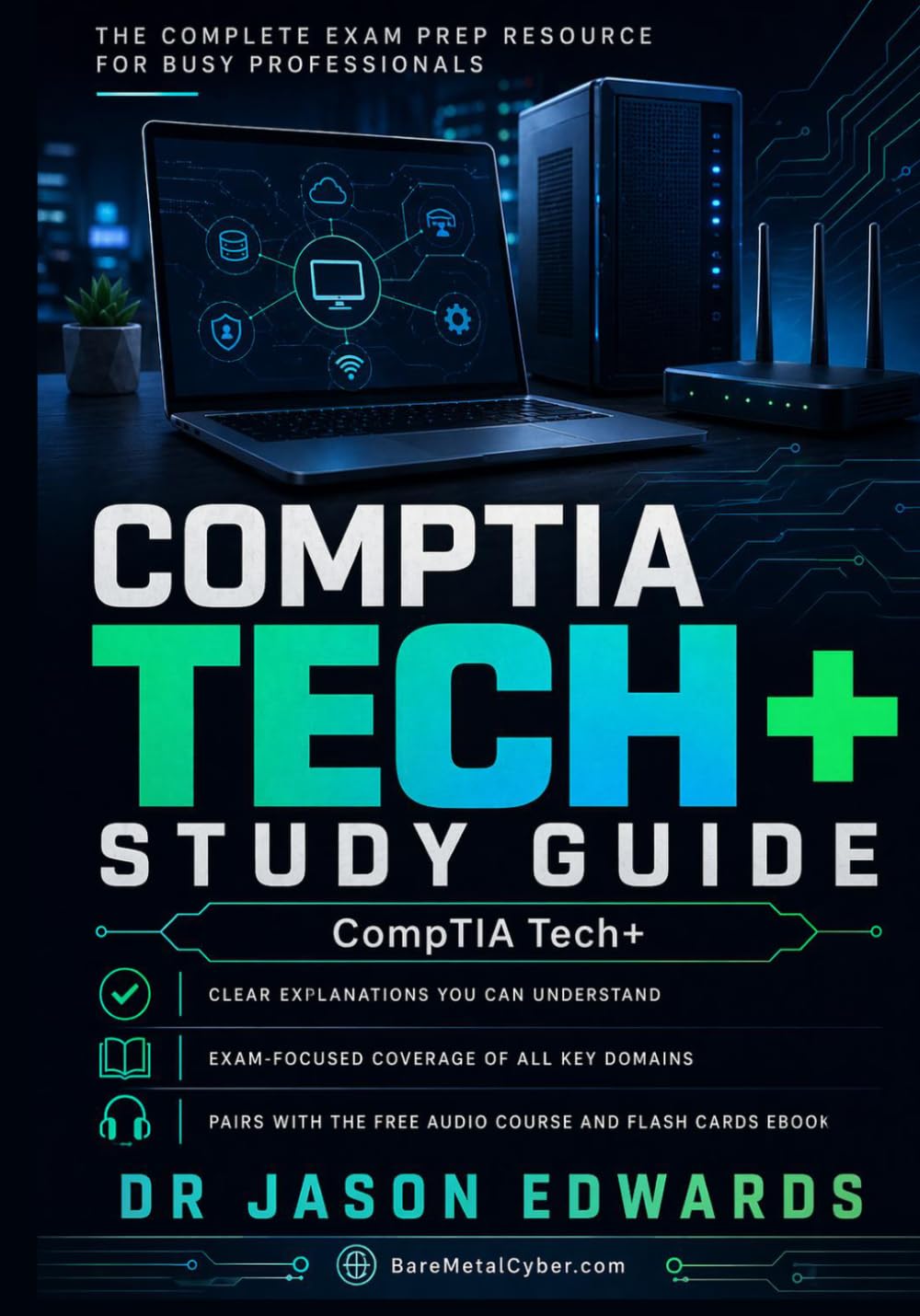 Tech+ For Busy People: The Busy Candidate’s Playbook for Passing the CompTIA Tech+ Exam (Bare Metal Cyber Study Guides)
