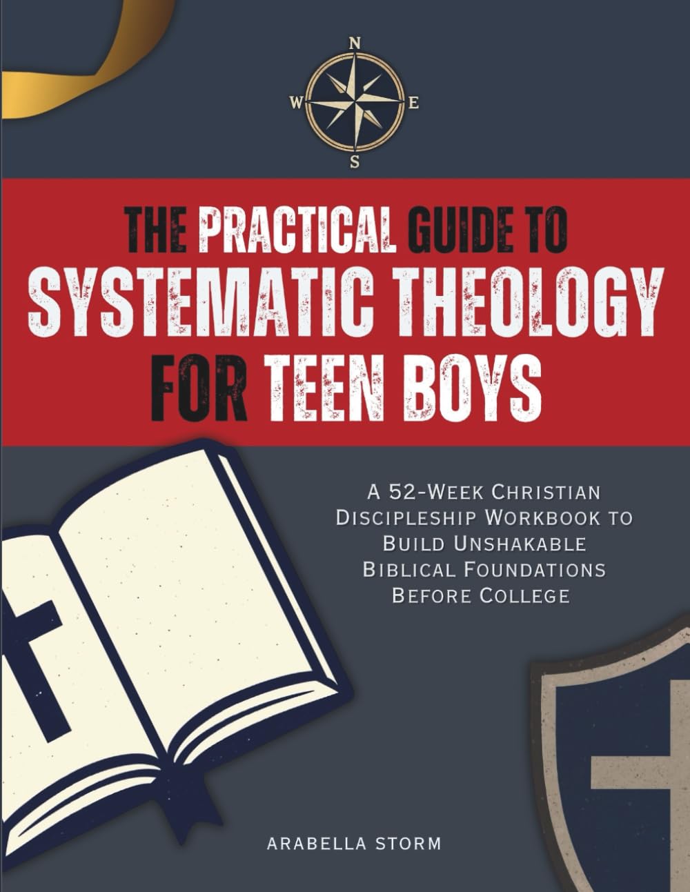 The Practical Guide to Systematic Theology for Teen Boys: A 52-Week Christian Discipleship Workbook to Build Unshakable Biblical Foundations Before College