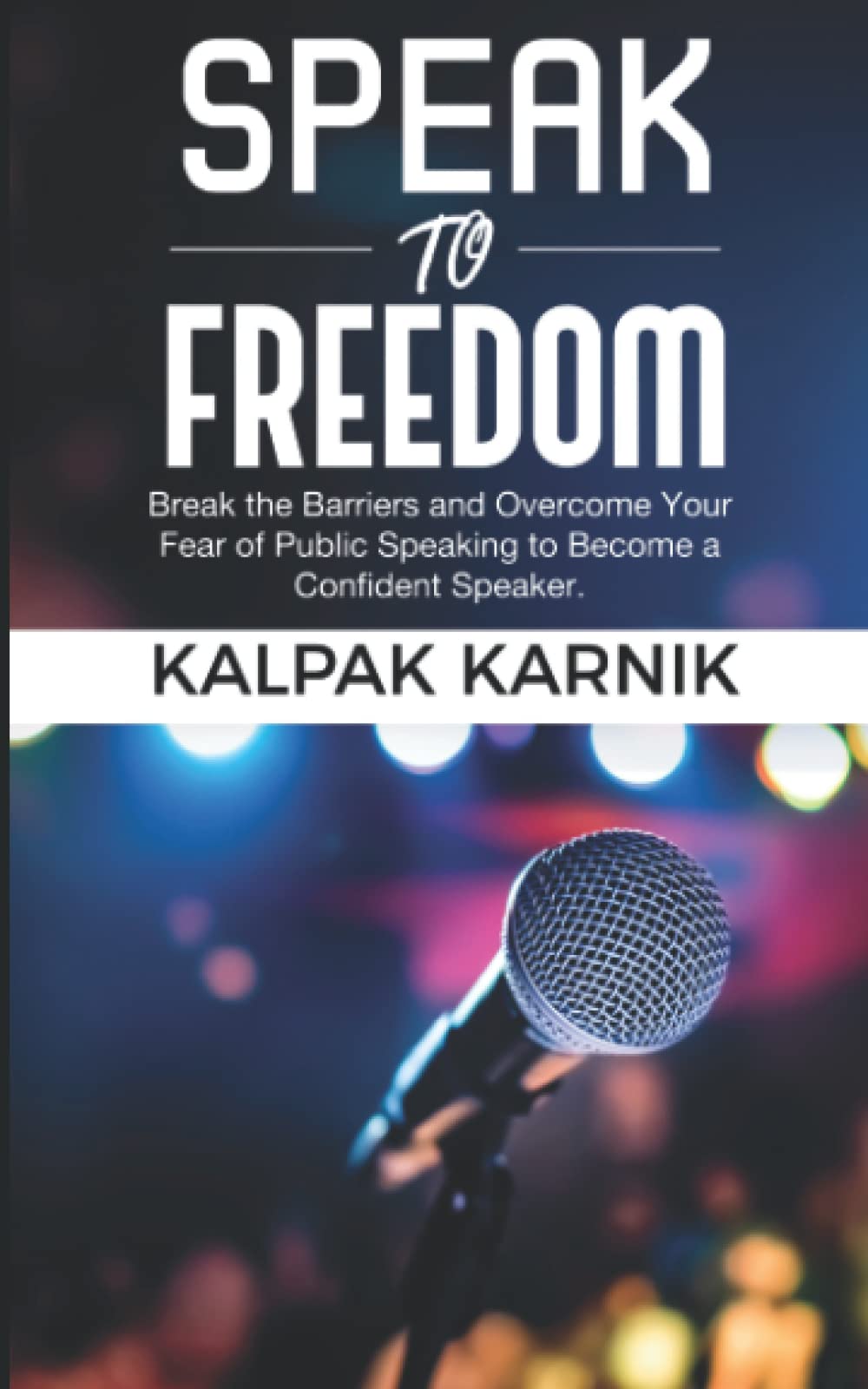 Speak To Freedom: Break the Barriers and Overcome Your Fear of Public Speaking to Become a Confident Speaker