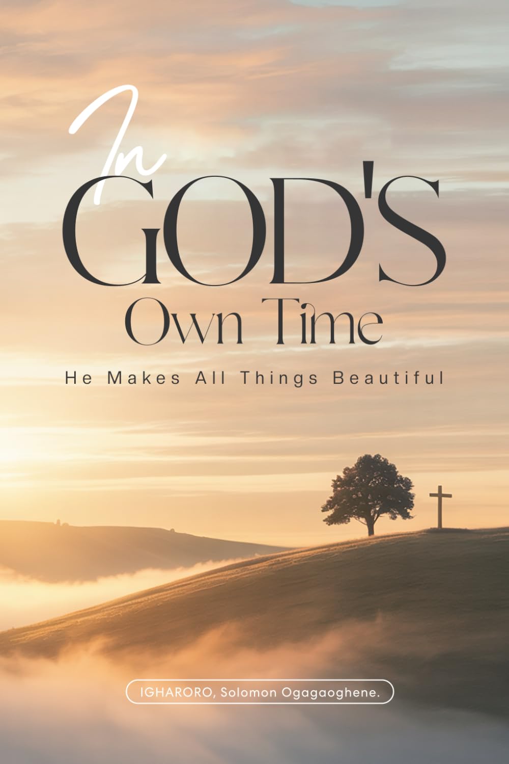 IN GOD’S OWN TIME: HE MAKES ALL THINGS BEAUTIFUL