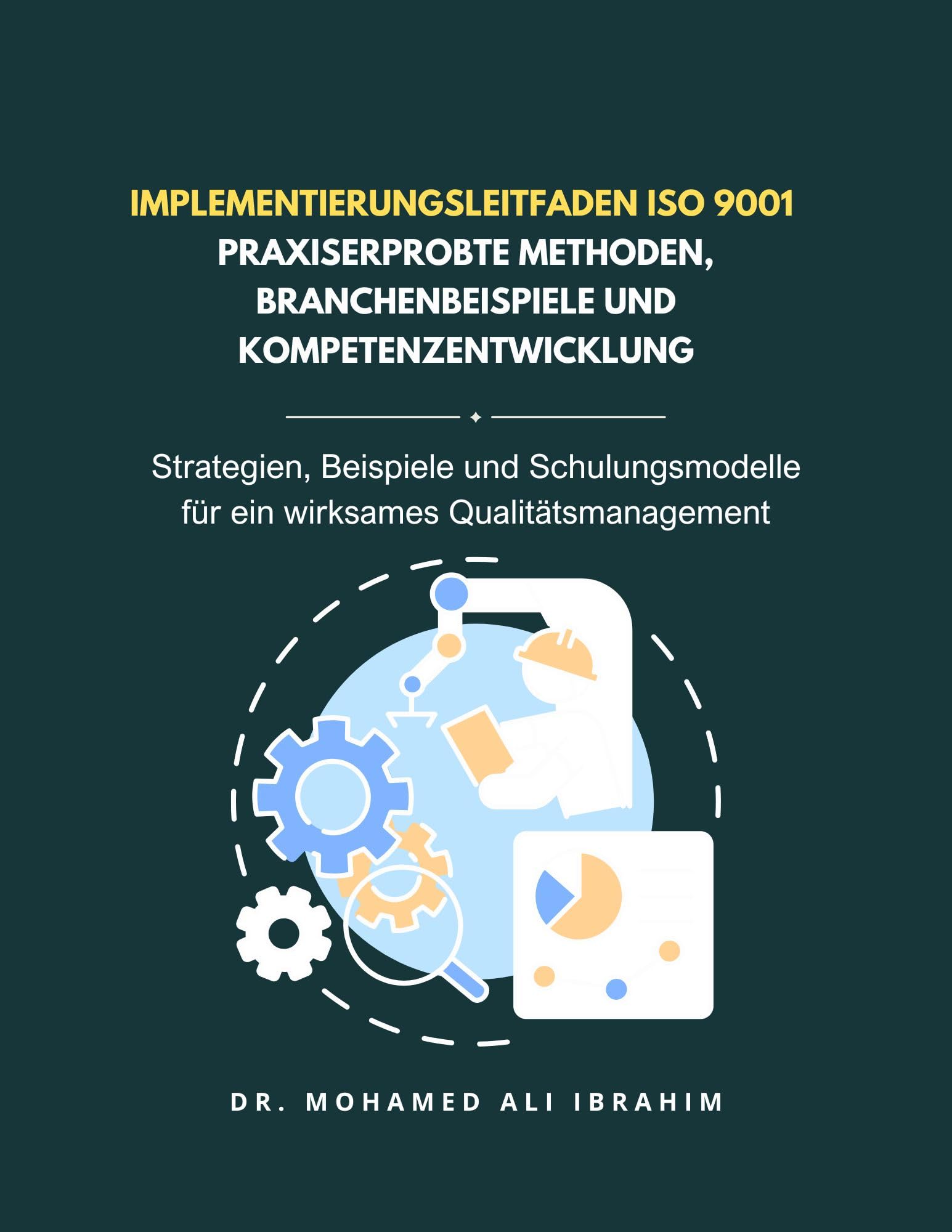 Implementierungsleitfaden ISO 9001 – Praxiserprobte Methoden, Branchenbeispiele und Kompetenzentwicklung: Strategien, Beispiele und Schulungsmodelle für ... Qualitätsmanagement (ISO 9001: 2015 11)