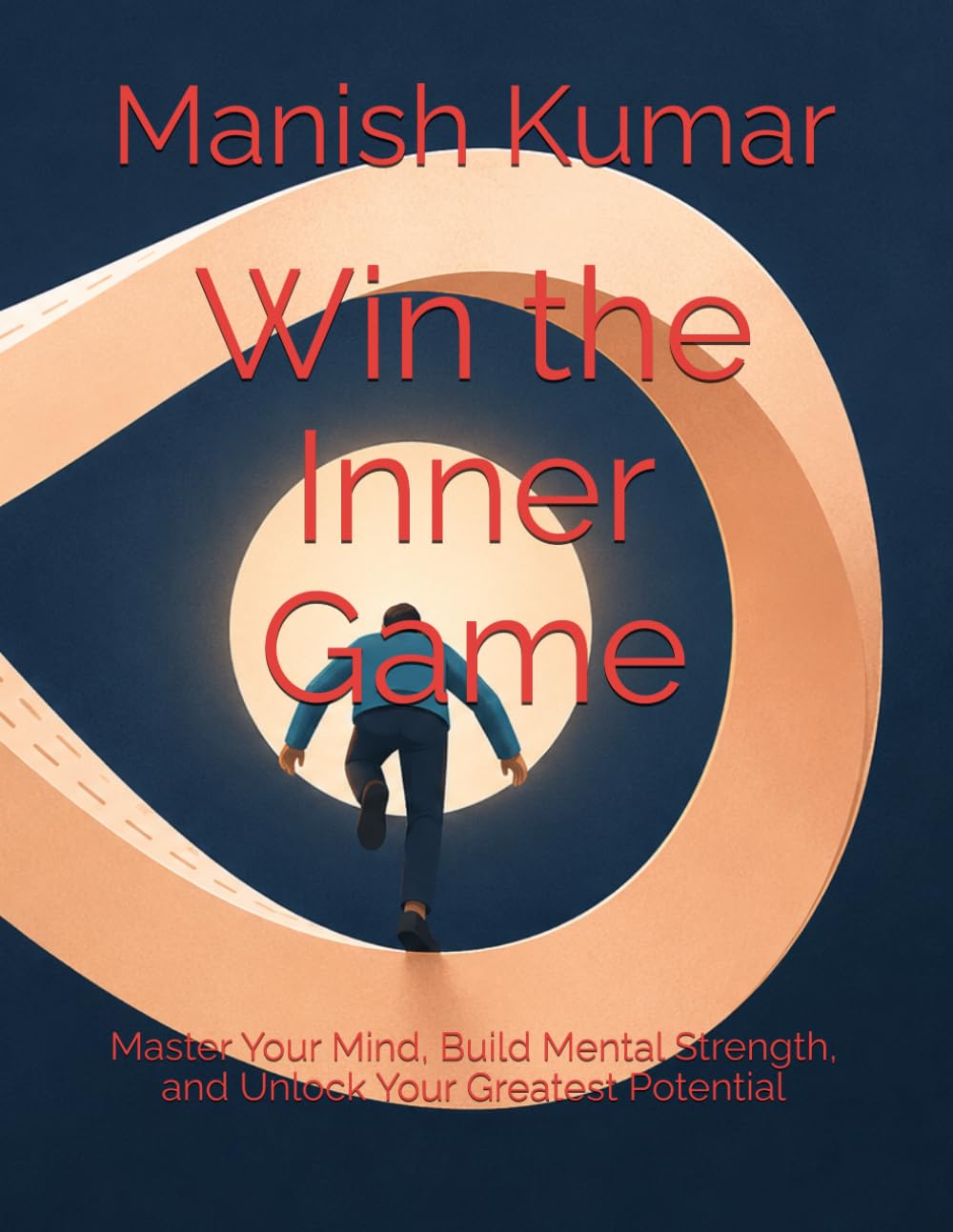 Win the Inner Game: Master Your Mind, Build Mental Strength, and Unlock Your Greatest Potential