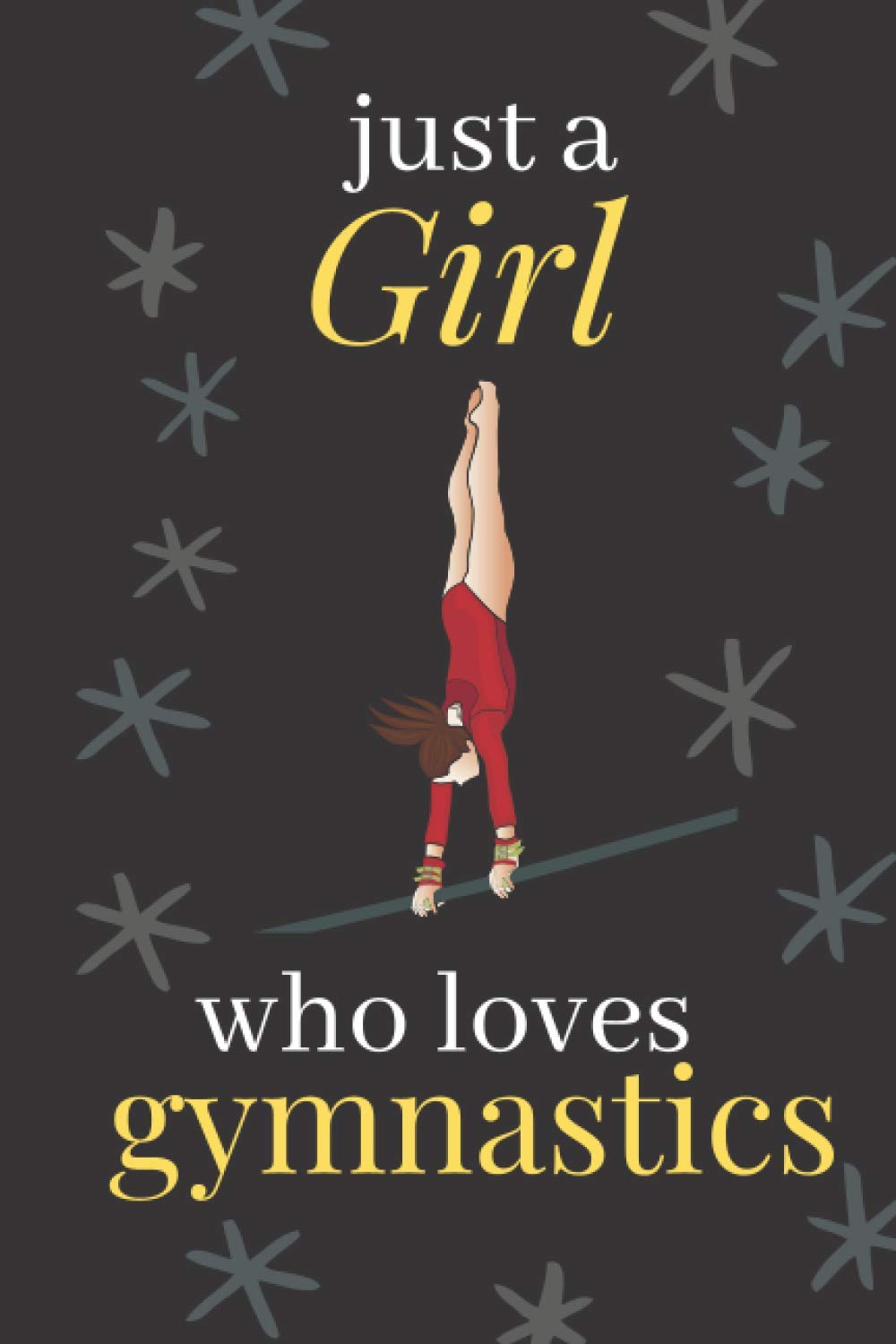 just a girl who loves gymnastics notebook: gymnastics Lovers Lined Notebook Journal Gifts for Women and Girls, Kids, Sister, Daughter, Mom