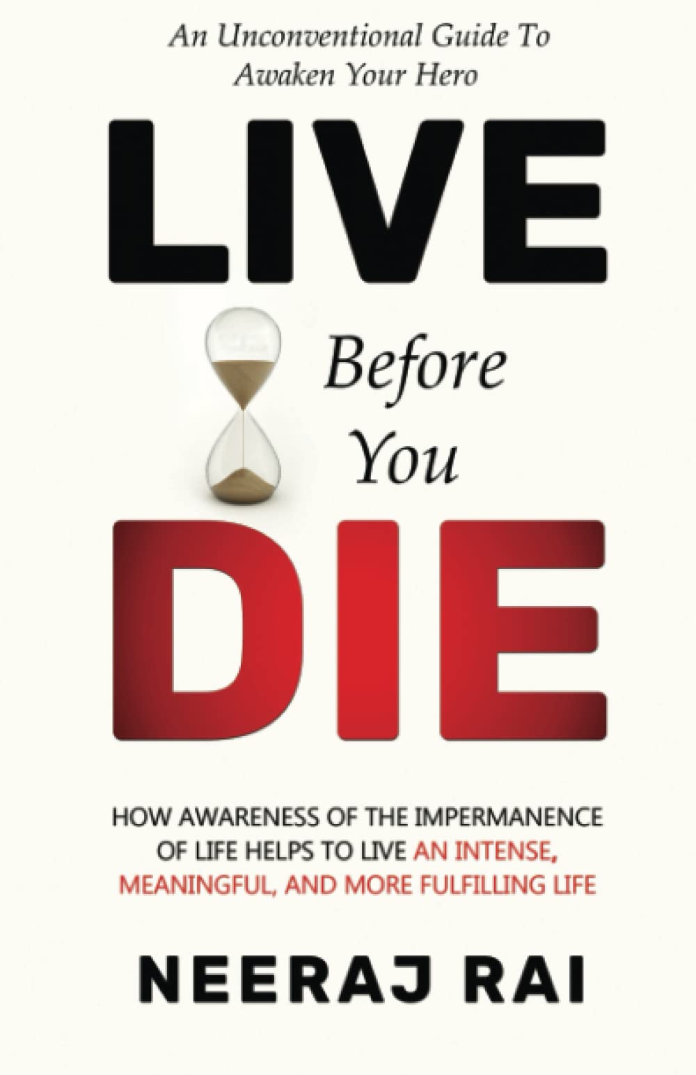 Live Before You Die: How Awareness of the Impermanence of Life helps to live an Intense, Meaningful, and more Fulfilling Life (Personal Development
