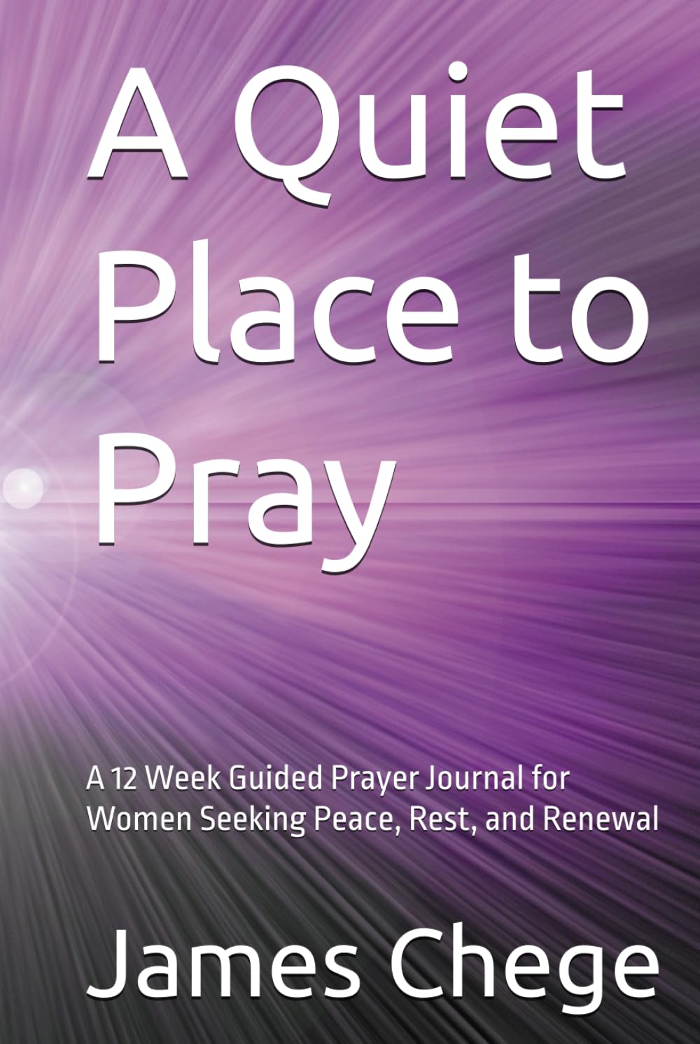 A Quiet Place to Pray: A 12 Week Guided Prayer Journal for Women Seeking Peace, Rest, and Renewal