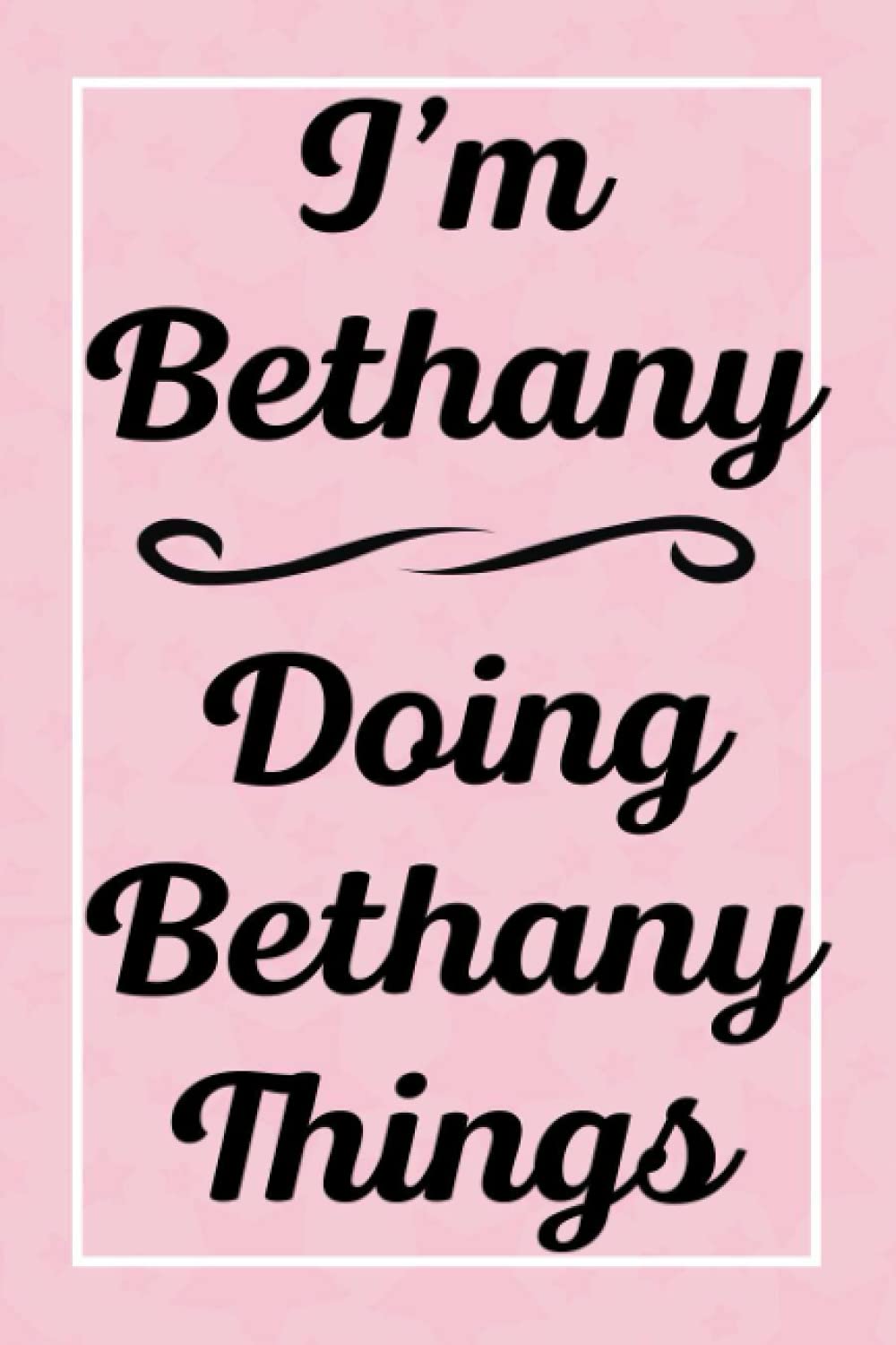 I'm Bethany Doing Bethany Things: Perfect for Sketching Drawing Noting and Writing, 120 Pages, 6x9